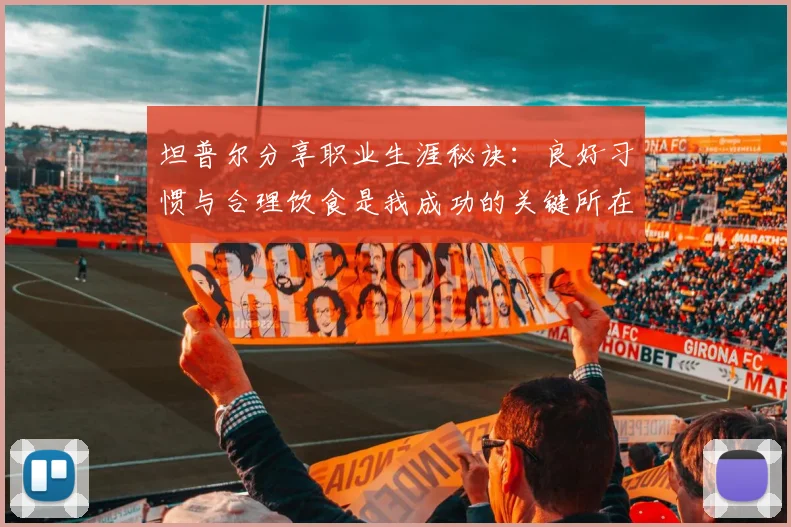 坦普尔分享职业生涯秘诀:良好习惯与合理饮食是我成功的关键所在