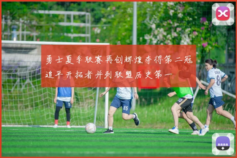勇士夏季联赛再创辉煌夺得第二冠追平开拓者并列联盟历史第一