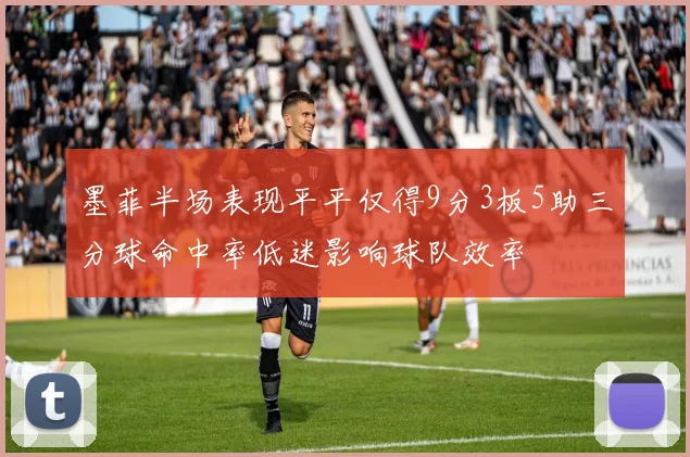 墨菲半场表现平平仅得9分3板5助三分球命中率低迷影响球队效率